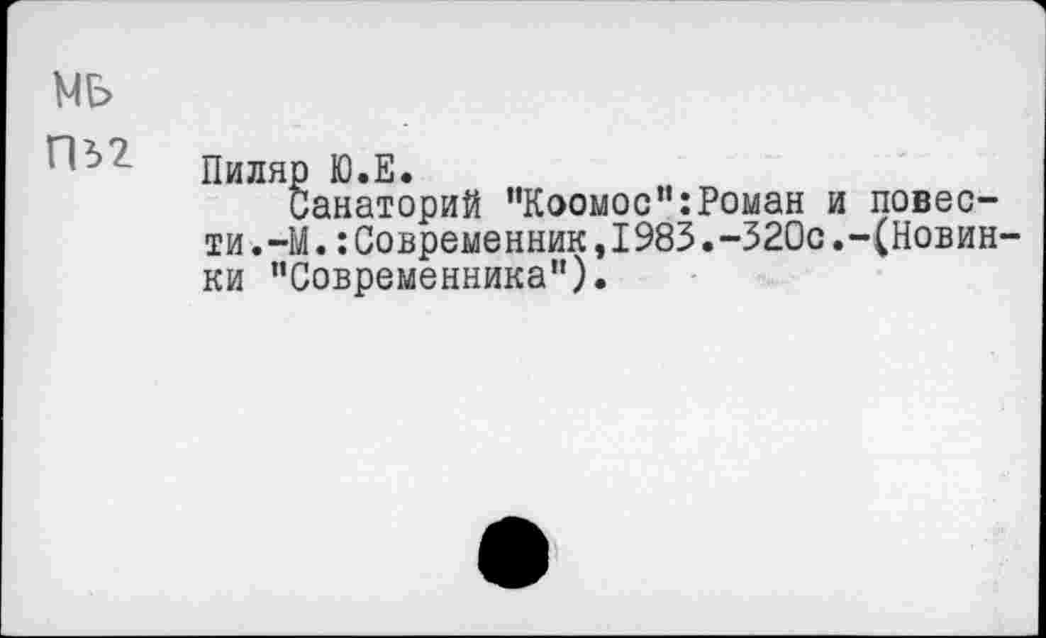 ﻿МБ
П32
Пиляр Ю.Е.
Санаторий "Коомос”:Роман и повести .-М. :Современник,1983.-320с.-(Новинки ’’Современника”).